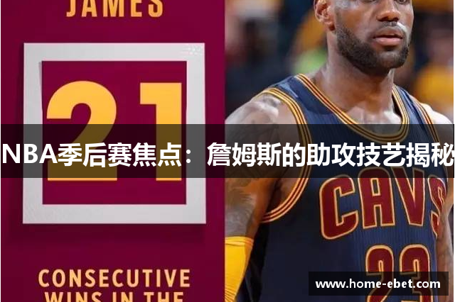 NBA季后赛焦点：詹姆斯的助攻技艺揭秘