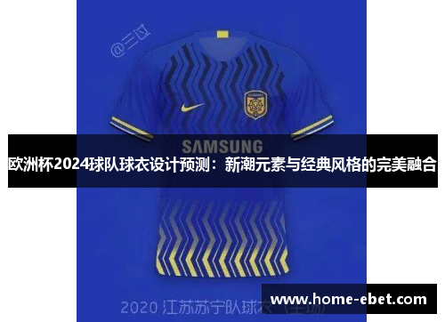 欧洲杯2024球队球衣设计预测：新潮元素与经典风格的完美融合